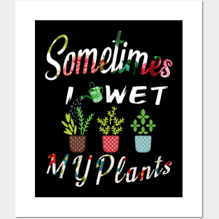 Sometimes I Wet My Plants t-shirt Flowers Style for Womens & mens Posters and Art